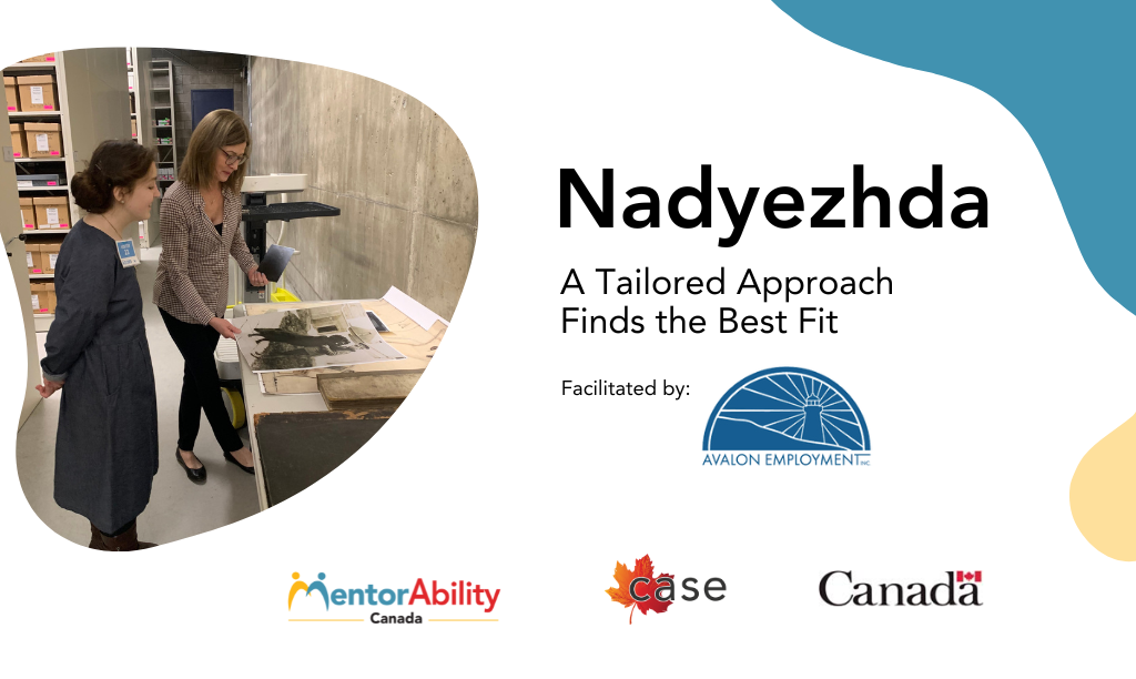 Nadyezhda: A Tailored Approach Finds the Best Fit. Facilitated by Avalon. Logos: MentorAbility Canada, the Canadian Association for Supported Employment and the Government of Canada