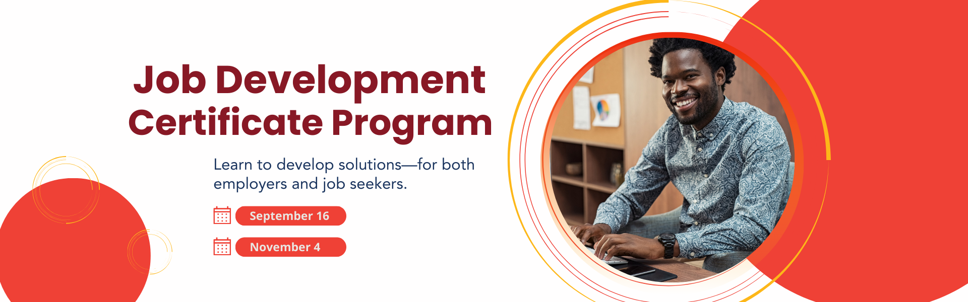 Job Development Certificate Program. Learn to develop solutions for both employers and job seekers. September 16, November 4.