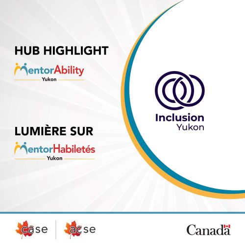 Hub Highlight MentorAbility Yukon. Inclusion Yukon. Lumière sur MentorHabiletés Yukon. Inclusion Yukon. ACSE. Gouvernement du Canada. CASE. Government of Canada.